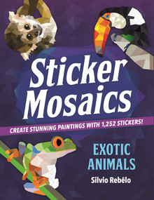 Sticker Mosaics: Exotic Animals (Create Stunning Paintings with 1,252 Stickers!) by Silvio Rebêlo, 9781250130846