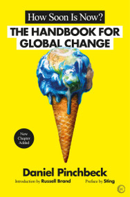 How Soon is Now? (A Handbook for Global Change) by Daniel Pinchbeck, Sting, Russell Brand, 9781786780867