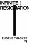 Infinite Resignation by Eugene Thacker, 9781912248193