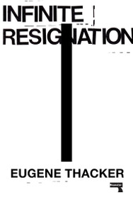 Infinite Resignation by Eugene Thacker, 9781912248193