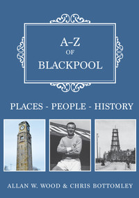 A-Z of Blackpool (Places-People-History) by Allan Wood, Chris Bottomley, 9781445668628
