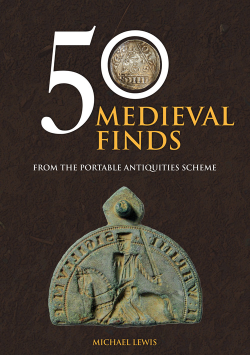 50 Medieval Finds from the Portable Antiquities Scheme by Michael Lewis, 9781445672380
