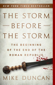 The Storm Before the Storm (The Beginning of the End of the Roman Republic) - 9781541724037 by Mike Duncan, 9781541724037