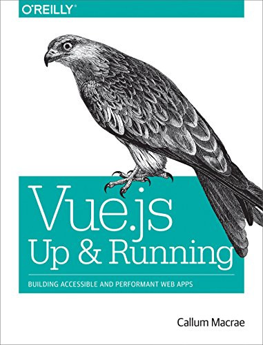 Vue.js: Up and Running (Building Accessible and Performant Web Apps) by Callum Macrae, 9781491997246