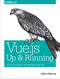 Vue.js: Up and Running (Building Accessible and Performant Web Apps) by Callum Macrae, 9781491997246