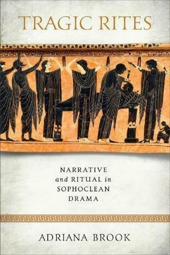 Tragic Rites (Narrative and Ritual in Sophoclean Drama) by Adriana E. Brook, 9780299313807
