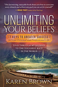 Unlimiting Your Beliefs (7 Keys to Greater Success in Your Personal and Professional Life; Told Through My Journey to the Toughest Race in the World) by Karen Brown, 9781683504160