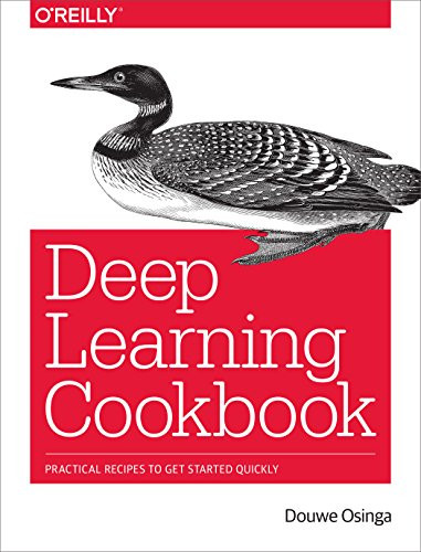 Deep Learning Cookbook (Practical Recipes to Get Started Quickly) by Douwe Osinga, 9781491995846