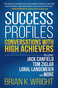 Success Profiles (Conversations With High Achievers Including Jack Canfield, Tom Ziglar, Loral Langemeier and More) by Brian K. Wright, 9781683506157
