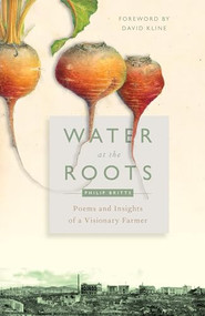 Water at the Roots (Poems and Insights of a Visionary Farmer) by Philip Britts, David Kline, Jennifer Harries, 9780874861280