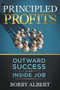 Principled Profits (Outward Success Is an Inside Job) by Bobby Albert, 9781683505433