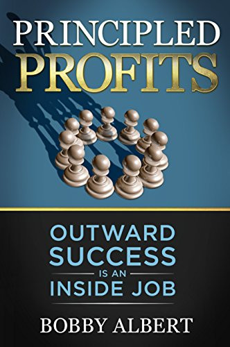 Principled Profits (Outward Success Is an Inside Job) by Bobby Albert, 9781683505433