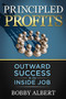 Principled Profits (Outward Success Is an Inside Job) by Bobby Albert, 9781683505433