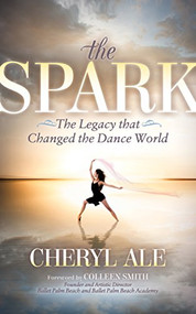 The Spark (The Legacy that Changed the Dance World) by Cheryl Ale, Colleen Smith, 9781683505891