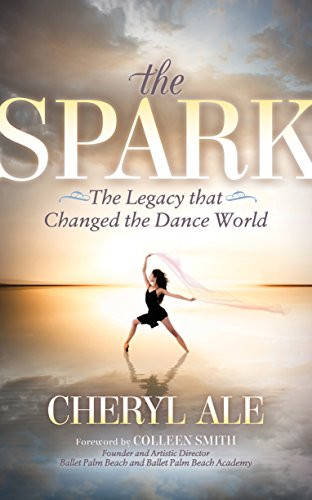 The Spark (The Legacy that Changed the Dance World) by Cheryl Ale, Colleen Smith, 9781683505891