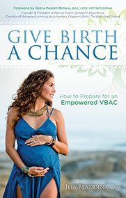 Give Birth a Chance (How to Prepare for an Empowered VBAC) by Ilia Blandina, CNM, 9781683505198