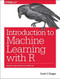 Introduction to Machine Learning with R (Rigorous Mathematical Analysis) by Scott V. Burger, 9781491976449
