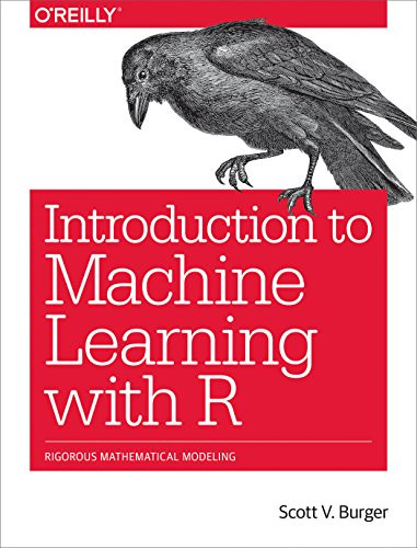Introduction to Machine Learning with R (Rigorous Mathematical Analysis) by Scott V. Burger, 9781491976449