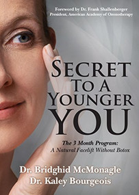 Secret to A Younger YOU (The 3 Month Program: A Natural Facelift Without Botox) by Dr. Bridghid McMonagle, Dr. Kaley Bourgeois, Dr. Frank Shallenberger, 9781683506799
