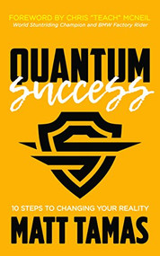 Quantum Success (10 Steps to Changing Your Reality) by Matt Tamas, Chris "Teach" McNeil, 9781683506034