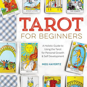 Tarot for Beginners (A Holistic Guide to Using the Tarot for Personal Growth and Self Development) by Meg Hayertz, 9781623159658