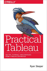 Practical Tableau (100 Tips, Tutorials, and Strategies from a Tableau Zen Master) by Ryan Sleeper, 9781491977316