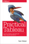 Practical Tableau (100 Tips, Tutorials, and Strategies from a Tableau Zen Master) by Ryan Sleeper, 9781491977316