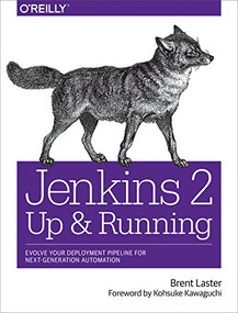 Jenkins 2: Up and Running (Evolve Your Deployment Pipeline for Next Generation Automation) by Brent Laster, 9781491979594