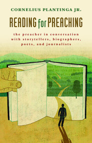 Reading for Preaching (The Preacher in Conversation with Storytellers, Biographers, Poets, and Journalists) by Cornelius Plantinga, 9780802870773