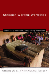 Christian Worship Worldwide (Expanding Horizons, Deepening Practices) by Charles E. Farhadian, 9780802828538