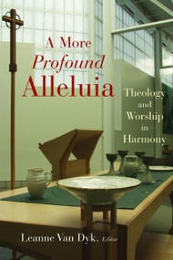 A More Profound Alleluia (Theology and Worship in Harmony) by Leanne Van Dyk, 9780802828545