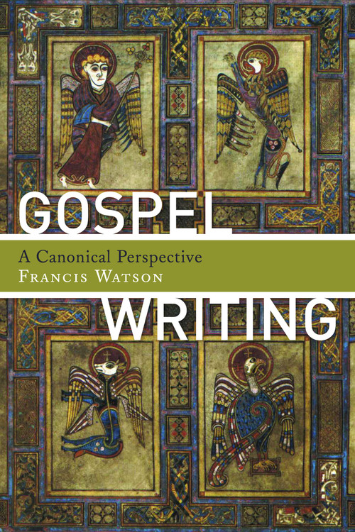 Gospel Writing (A Canonical Perspective) by Francis Watson, 9780802840547