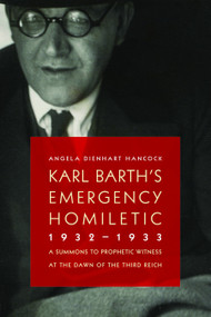 Karl Barth's Emergency Homiletic, 1932-1933 (A Summons to Prophetic Witness at the Dawn of the Third Reich) by Angela Dienhart Hancock, 9780802867346