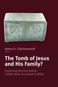 The Tomb of Jesus and His Family? (Exploring Ancient Jewish Tombs Near Jerusalem's Walls) by James H. Charlesworth, 9780802867452