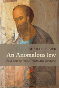 An Anomalous Jew (Paul among Jews, Greeks, and Romans) by Michael F. Bird, 9780802867698