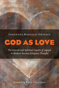 God as Love (The Concept and Spiritual Aspects of Agape in Modern Russian Religious Thought) by Johannes M. Oravecz, Paul Valliere, 9780802868930