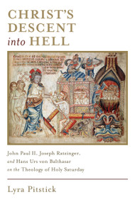 Christ's Descent into Hell (John Paul II, Joseph Ratzinger, and Hans Urs von Balthasar on the Theology of Holy Saturday) by Lyra Pitstick, 9780802869050