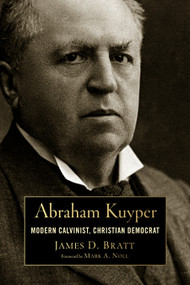 Abraham Kuyper (Modern Calvinist, Christian Democrat) by James D. Bratt, Mark A. Noll, 9780802869067