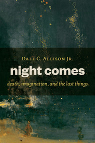 Night Comes (Death, Imagination, and the Last Things) by Dale C. Allison, 9780802871183