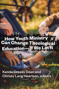 How Youth Ministry Can Change Theological Education -- If We Let It by Kenda Creasy Dean, Christy Lang Hearlson, 9780802871930