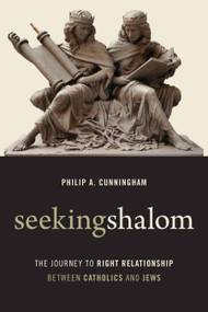 Seeking Shalom (The Journey to Right Relationship between Catholics and Jews) by Philip A. Cunningham, 9780802872098