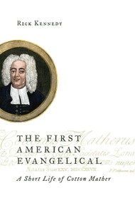 The First American Evangelical (A Short Life of Cotton Mather) by Rick Kennedy, 9780802872111