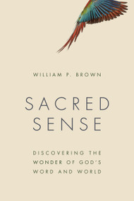 Sacred Sense (Discovering the Wonder of God's Word and World) by William P. Brown, 9780802872210