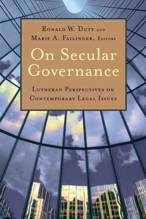 On Secular Governance (Lutheran Perspectives on Contemporary Legal Issues) by Ronald W. Duty, Marie A. Failinger, 9780802872289