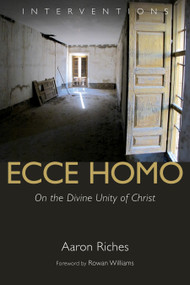 Ecce Homo (On the Divine Unity of Christ) by Aaron Riches, Rowan Williams, 9780802872319