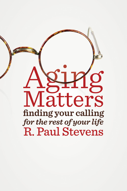 Aging Matters (Finding Your Calling for the Rest of Your Life) by R. Paul Stevens, 9780802872333