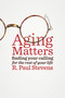 Aging Matters (Finding Your Calling for the Rest of Your Life) by R. Paul Stevens, 9780802872333