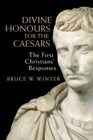 Divine Honours for the Caesars (The First Christians' Responses) by Bruce W. Winter, 9780802872579