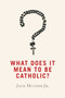 What Does It Mean to Be Catholic? by Jack Mulder, 9780802872661