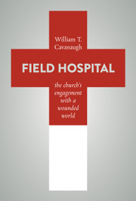 Field Hospital (The Church's Engagement with a Wounded World) by William T. Cavanaugh, 9780802872975
